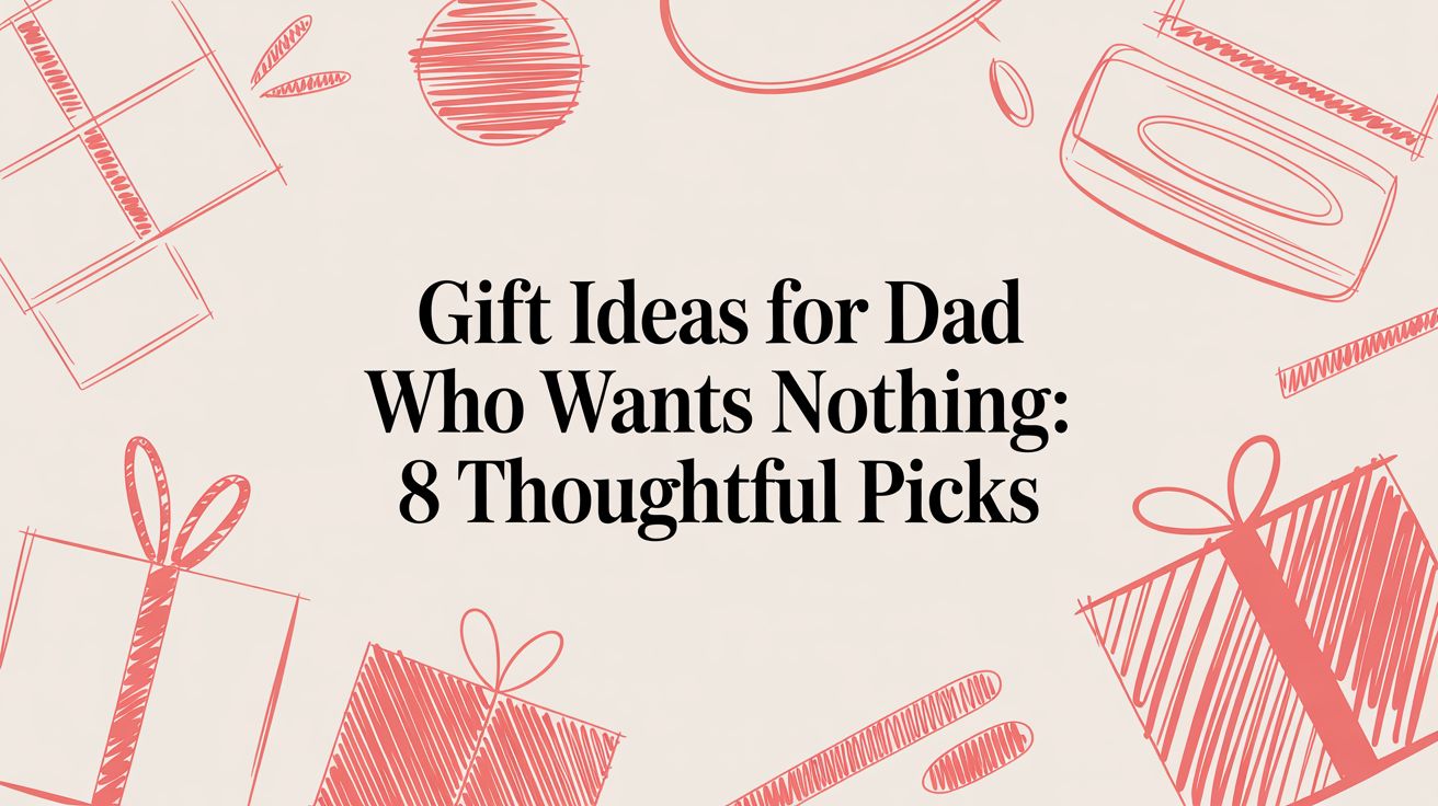 Gift ideas for dad who wants nothing: 8 thoughtful picks