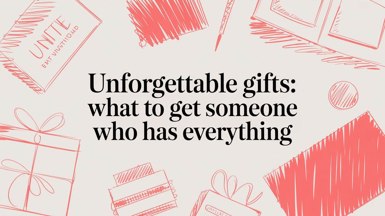 Unforgettable Gifts: what to get someone who has everything